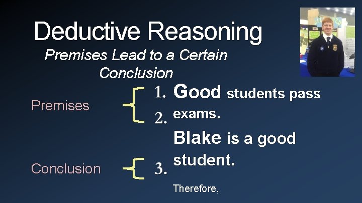 Deductive Reasoning Premises Lead to a Certain Conclusion Premises Conclusion Good students pass exams.