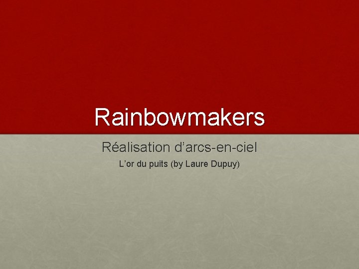 Rainbowmakers Réalisation d’arcs-en-ciel L’or du puits (by Laure Dupuy) 