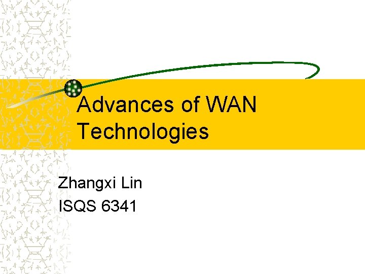 Advances of WAN Technologies Zhangxi Lin ISQS 6341 