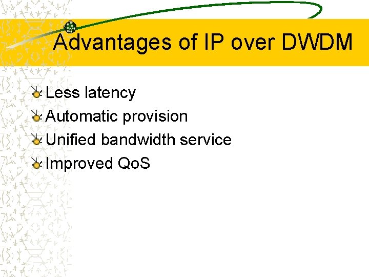 Advantages of IP over DWDM Less latency Automatic provision Unified bandwidth service Improved Qo.