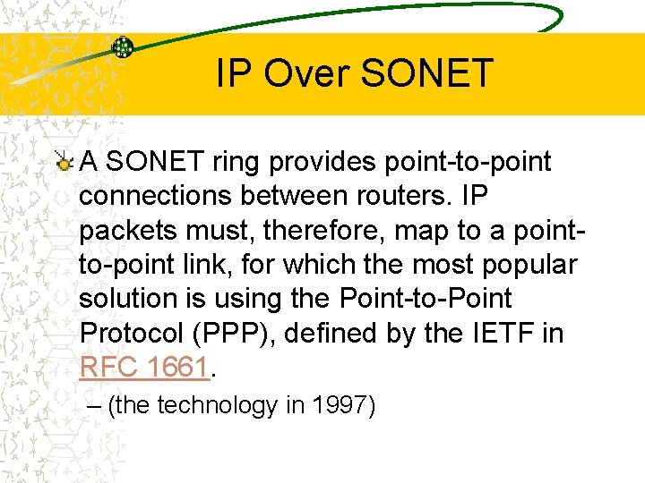 IP Over SONET A SONET ring provides point-to-point connections between routers. IP packets must,