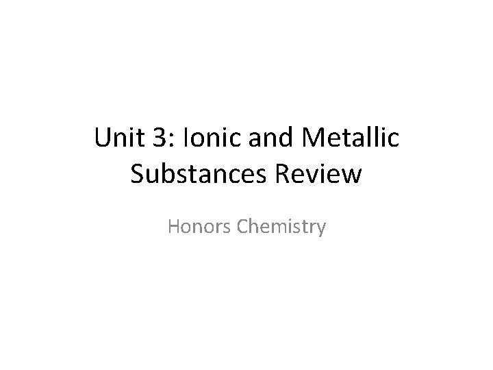 Unit 3: Ionic and Metallic Substances Review Honors Chemistry 