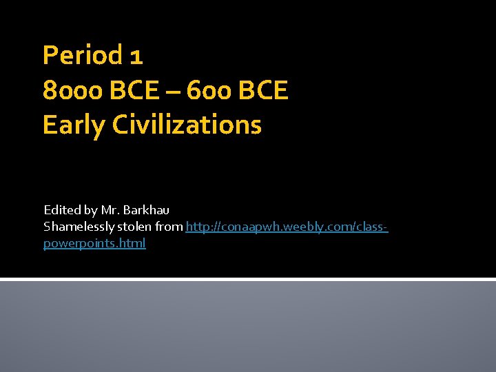 Period 1 8000 BCE – 600 BCE Early Civilizations Edited by Mr. Barkhau Shamelessly