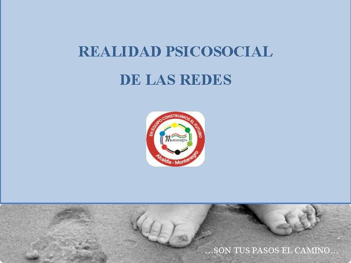 REALIDAD PSICOSOCIAL DE LAS REDES …SON TUS PASOS EL CAMINO… 