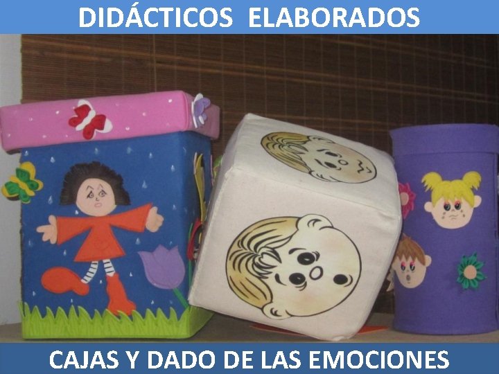 DIDÁCTICOS ELABORADOS CAJAS Y DADO DE LAS EMOCIONES 