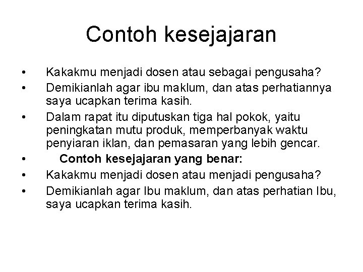 Contoh kesejajaran • • • Kakakmu menjadi dosen atau sebagai pengusaha? Demikianlah agar ibu