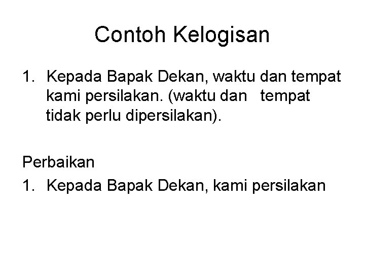 Contoh Kelogisan 1. Kepada Bapak Dekan, waktu dan tempat kami persilakan. (waktu dan tempat