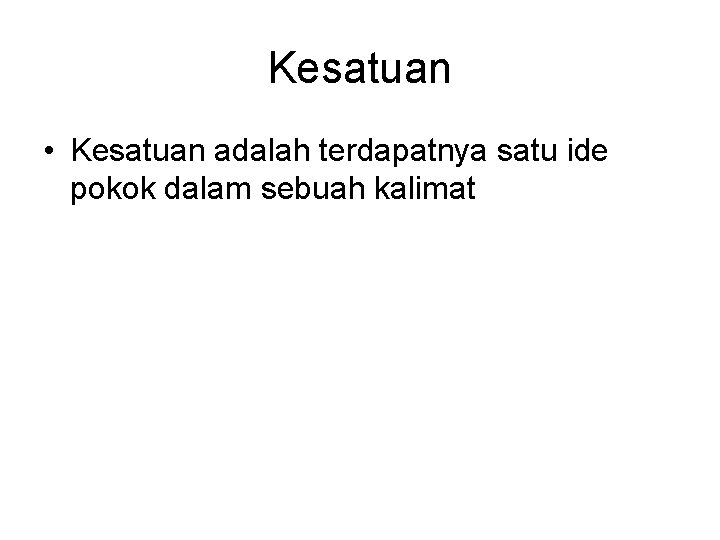 Kesatuan • Kesatuan adalah terdapatnya satu ide pokok dalam sebuah kalimat 