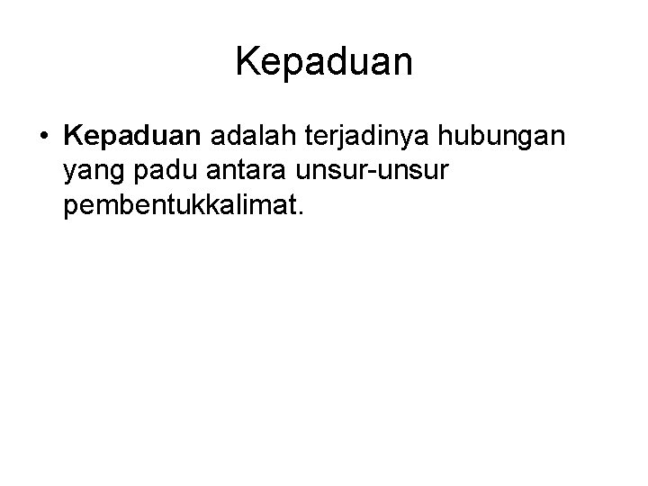 Kepaduan • Kepaduan adalah terjadinya hubungan yang padu antara unsur-unsur pembentukkalimat. 