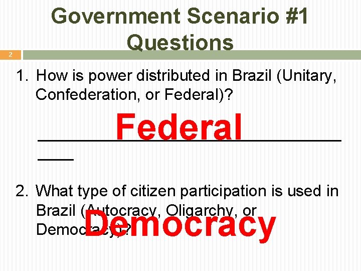 2 Government Scenario #1 Questions 1. How is power distributed in Brazil (Unitary, Confederation,