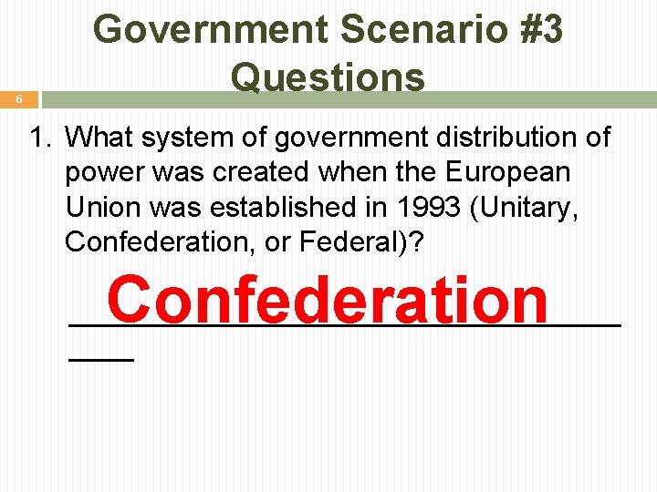 6 Government Scenario #3 Questions 1. What system of government distribution of power was