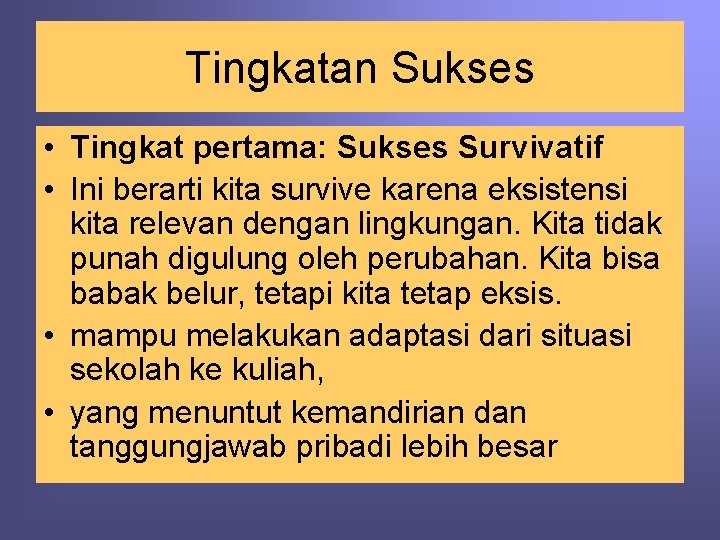 Tingkatan Sukses • Tingkat pertama: Sukses Survivatif • Ini berarti kita survive karena eksistensi