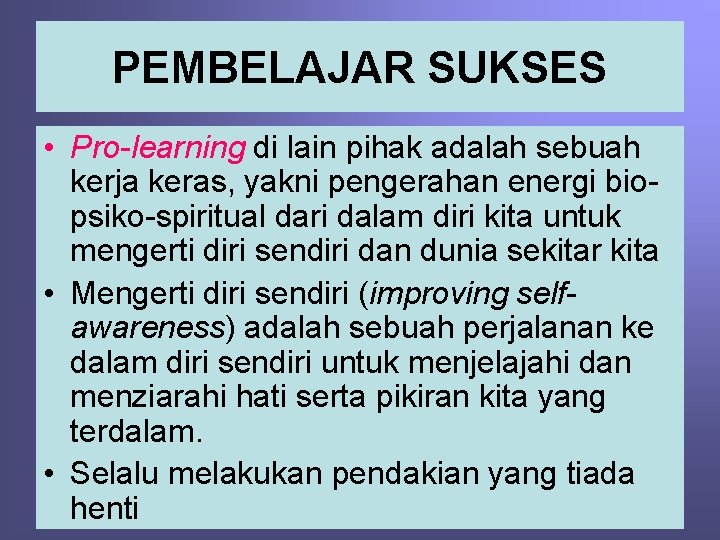 PEMBELAJAR SUKSES • Pro-learning di lain pihak adalah sebuah kerja keras, yakni pengerahan energi