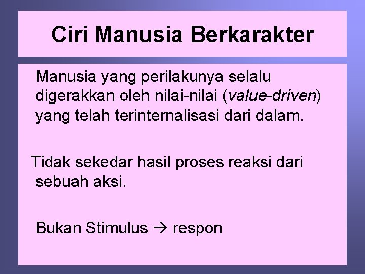 Ciri Manusia Berkarakter Manusia yang perilakunya selalu digerakkan oleh nilai-nilai (value-driven) yang telah terinternalisasi