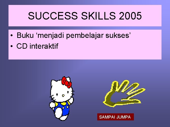 SUCCESS SKILLS 2005 • Buku ‘menjadi pembelajar sukses’ • CD interaktif SAMPAI JUMPA 