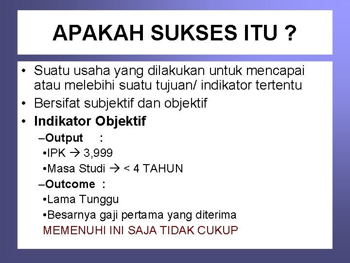 APAKAH SUKSES ITU ? • Suatu usaha yang dilakukan untuk mencapai atau melebihi suatu
