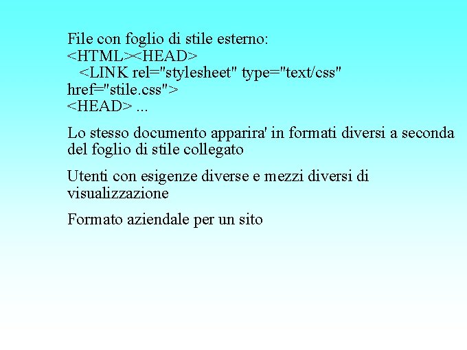 File con foglio di stile esterno: <HTML><HEAD> <LINK rel="stylesheet" type="text/css" href="stile. css"> <HEAD>. .
