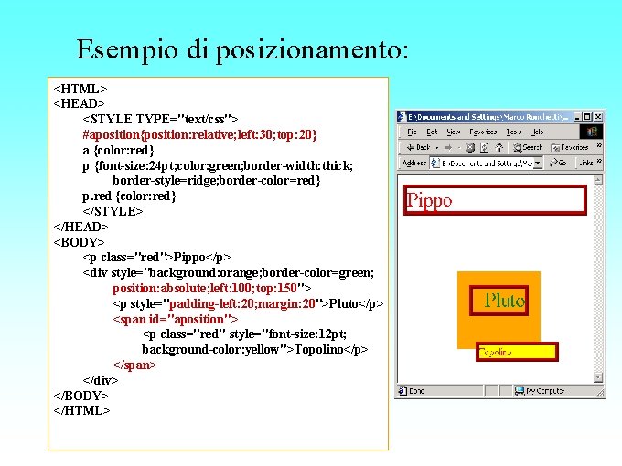 Esempio di posizionamento: <HTML> <HEAD> <STYLE TYPE="text/css"> #aposition{position: relative; left: 30; top: 20} a