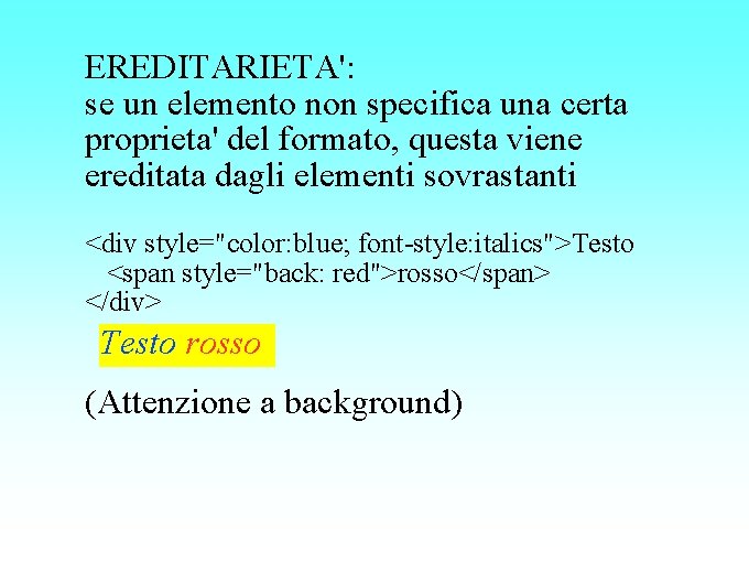 EREDITARIETA': se un elemento non specifica una certa proprieta' del formato, questa viene ereditata