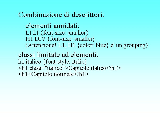 Combinazione di descrittori: elementi annidati: LI LI {font-size: smaller} H 1 DIV {font-size: smaller}