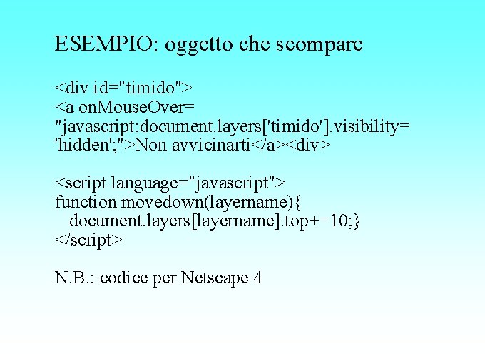 ESEMPIO: oggetto che scompare <div id="timido"> <a on. Mouse. Over= "javascript: document. layers['timido']. visibility=
