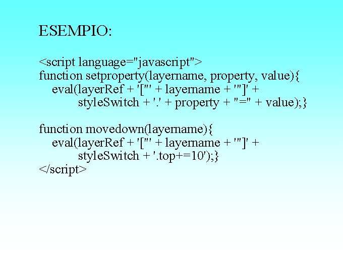 ESEMPIO: <script language="javascript"> function setproperty(layername, property, value){ eval(layer. Ref + '["' + layername +