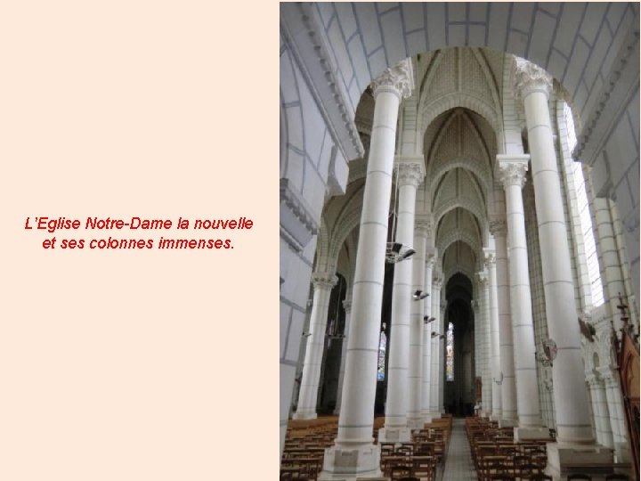 L’Eglise Notre-Dame la nouvelle et ses colonnes immenses. 