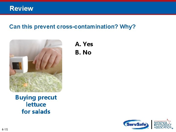 Review Can this prevent cross-contamination? Why? A. Yes B. No Buying precut lettuce for