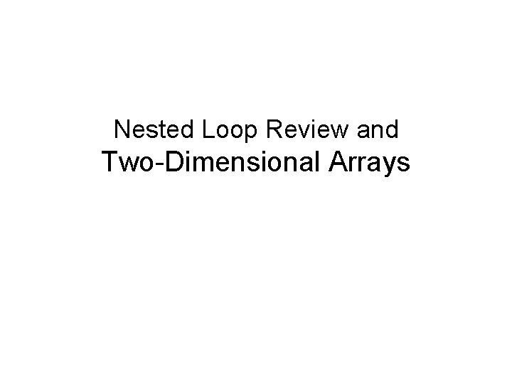 Nested Loop Review and Two-Dimensional Arrays 