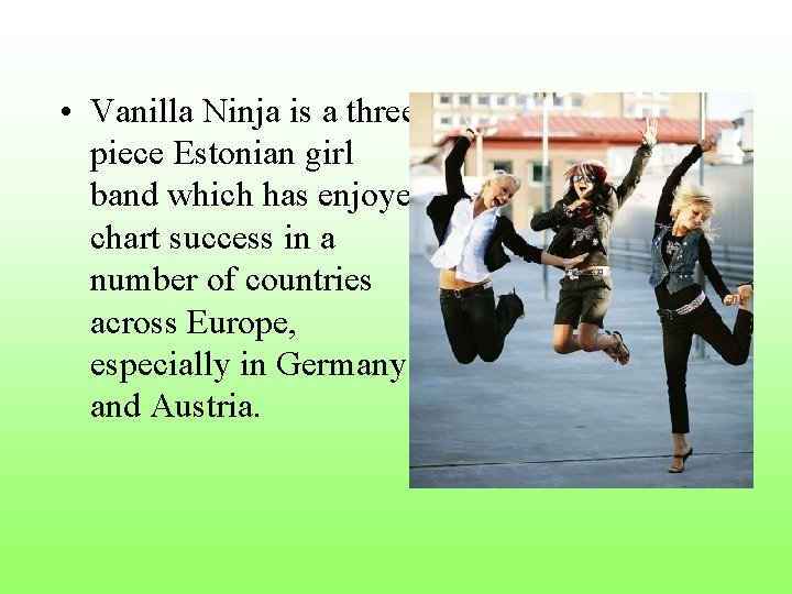 • Vanilla Ninja is a threepiece Estonian girl band which has enjoyed chart • Vanilla Ninja is a threepiece Estonian girl band which has enjoyed chart