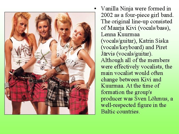 • Vanilla Ninja were formed in 2002 as a four-piece girl band. The • Vanilla Ninja were formed in 2002 as a four-piece girl band. The