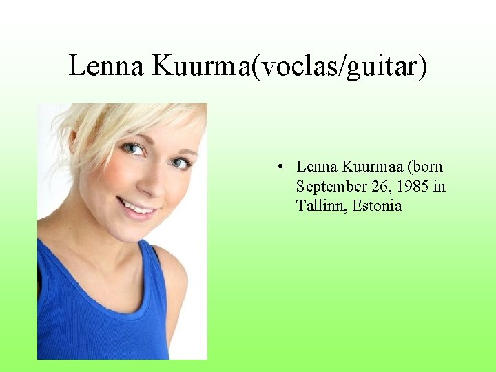 Lenna Kuurma(voclas/guitar) • Lenna Kuurmaa (born September 26, 1985 in Tallinn, Estonia Lenna Kuurma(voclas/guitar) • Lenna Kuurmaa (born September 26, 1985 in Tallinn, Estonia