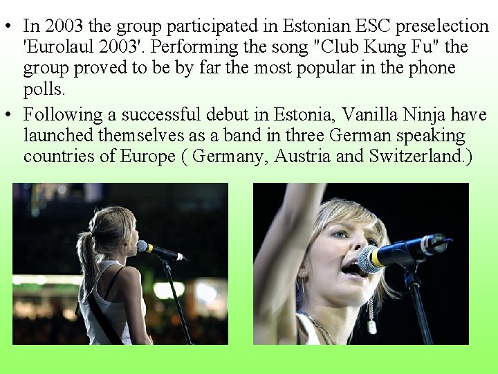 • In 2003 the group participated in Estonian ESC preselection 'Eurolaul 2003'. Performing • In 2003 the group participated in Estonian ESC preselection 'Eurolaul 2003'. Performing