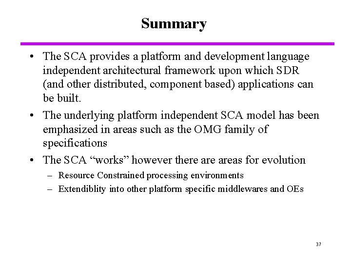 Summary • The SCA provides a platform and development language independent architectural framework upon