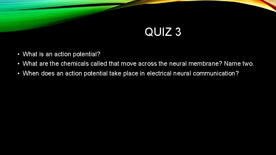 QUIZ 3 • What is an action potential? • What are the chemicals called