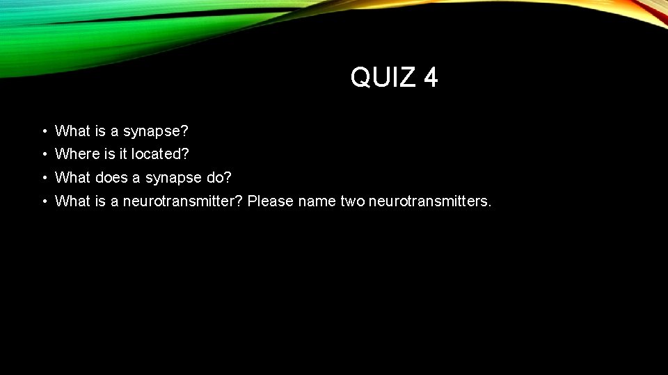 QUIZ 4 • What is a synapse? • Where is it located? • What