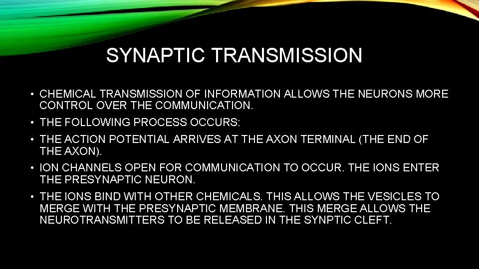 SYNAPTIC TRANSMISSION • CHEMICAL TRANSMISSION OF INFORMATION ALLOWS THE NEURONS MORE CONTROL OVER THE