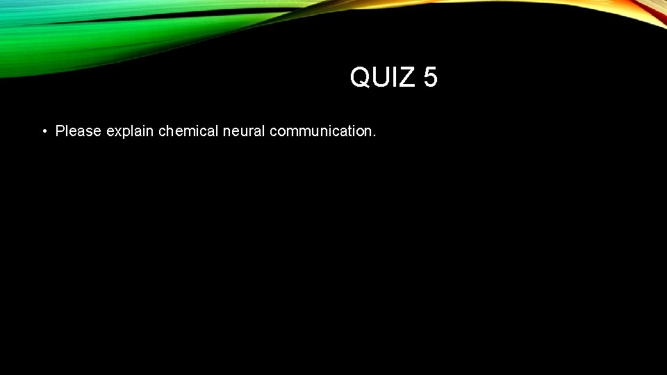 QUIZ 5 • Please explain chemical neural communication. 