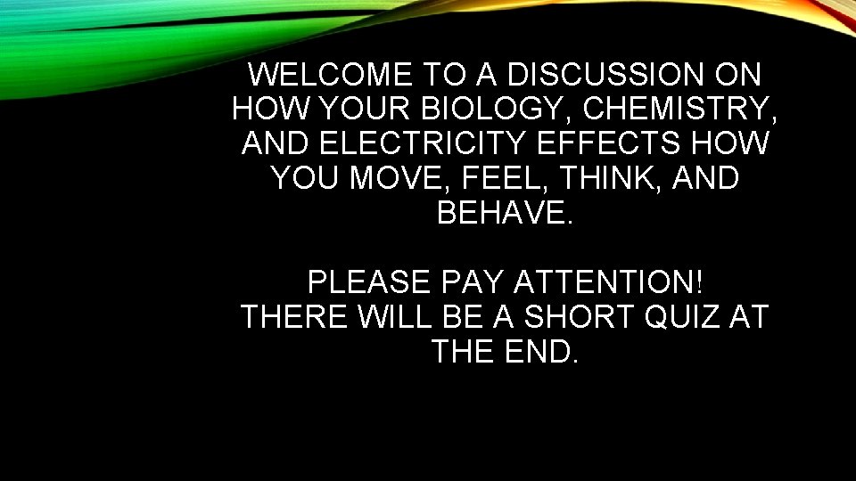 WELCOME TO A DISCUSSION ON HOW YOUR BIOLOGY, CHEMISTRY, AND ELECTRICITY EFFECTS HOW YOU