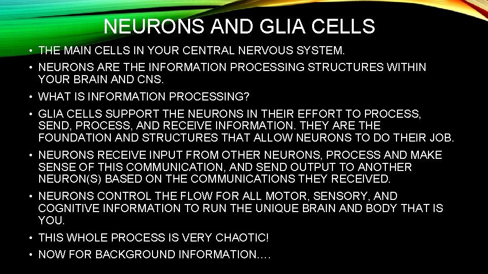 NEURONS AND GLIA CELLS • THE MAIN CELLS IN YOUR CENTRAL NERVOUS SYSTEM. •