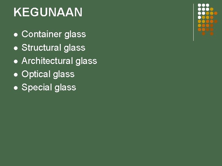 KEGUNAAN l l l Container glass Structural glass Architectural glass Optical glass Special glass