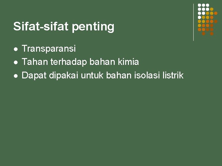 Sifat-sifat penting l l l Transparansi Tahan terhadap bahan kimia Dapat dipakai untuk bahan