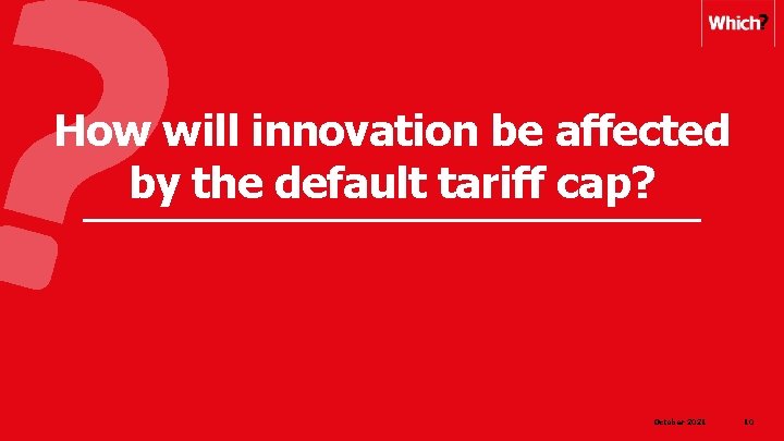 How will innovation be affected by the default tariff cap? October 2021 10 