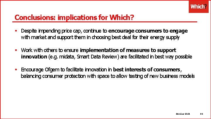 Conclusions: implications for Which? § Despite impending price cap, continue to encourage consumers to