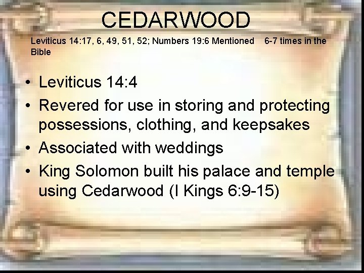 CEDARWOOD Leviticus 14: 17, 6, 49, 51, 52; Numbers 19: 6 Mentioned Bible 6 CEDARWOOD Leviticus 14: 17, 6, 49, 51, 52; Numbers 19: 6 Mentioned Bible 6