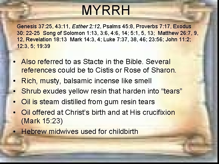 MYRRH Genesis 37: 25, 43: 11, Esther 2: 12, Psalms 45: 8, Proverbs 7: MYRRH Genesis 37: 25, 43: 11, Esther 2: 12, Psalms 45: 8, Proverbs 7:
