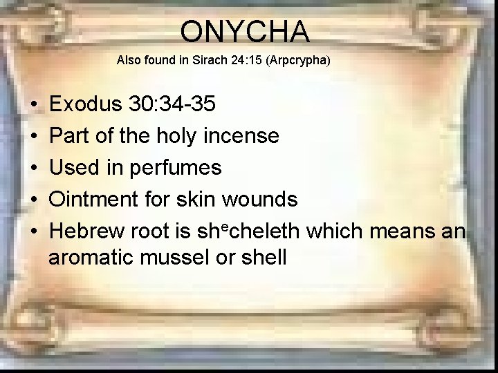 ONYCHA Also found in Sirach 24: 15 (Arpcrypha) • • • Exodus 30: 34 ONYCHA Also found in Sirach 24: 15 (Arpcrypha) • • • Exodus 30: 34