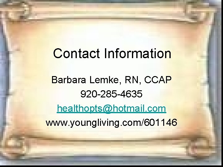 Contact Information Barbara Lemke, RN, CCAP 920 -285 -4635 healthopts@hotmail. com www. youngliving. com/601146 Contact Information Barbara Lemke, RN, CCAP 920 -285 -4635 healthopts@hotmail. com www. youngliving. com/601146