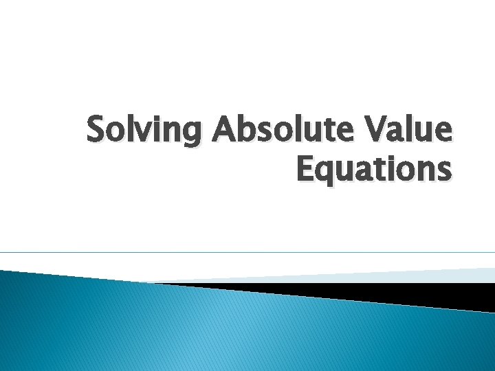 Solving Absolute Value Equations 