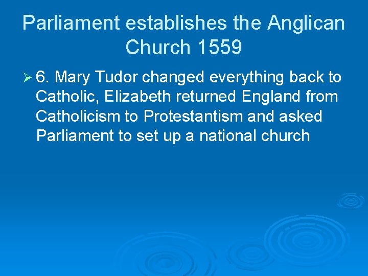 Parliament establishes the Anglican Church 1559 Ø 6. Mary Tudor changed everything back to